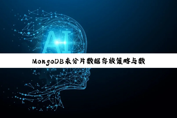 MongoDB未分片数据存放策略与数据存储管理深度剖析