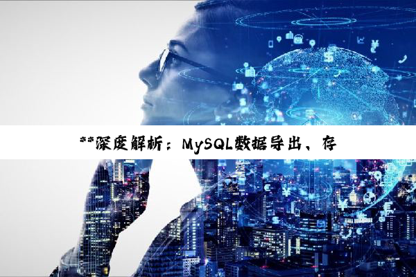 【科普解答】**深度解析：MySQL数据导出、存储过程与数据存储位置全攻略**