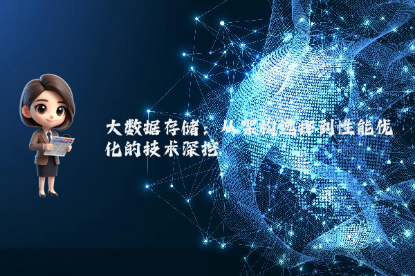 大数据存储：从架构选择到性能优化的技术深挖